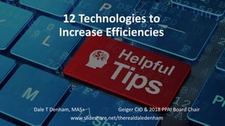 12 Technologies to
Increase Efficiencies
Dale T Denham, MAS+ Geiger CIO & 2018 PPAI Board Chair
www.slideshare.net/therealdaledenham
 