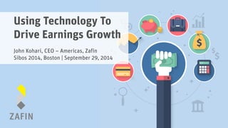 Using Technology To 
Drive Earnings Growth 
John Kohari, CEO – Americas, Zafin 
Sibos 2014, Boston | September 29, 2014 
 