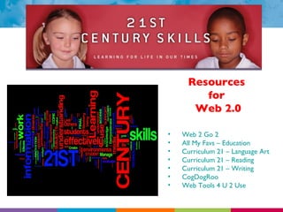 Resources  for  Web 2.0 Web 2 Go 2 All My Favs – Education Curriculum 21 – Language Art Curriculum 21 – Reading Curriculum 21 – Writing CogDogRoo Web Tools 4 U 2 Use 