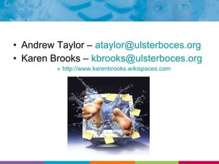 Andrew Taylor –  [email_address]   Karen Brooks –  [email_address] http://www.karenbrooks.wikispaces.com 