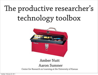 e productive researcher’s
         technology toolbox




                                              Amber Nutt
                                              Aaron Sumner
                             Center for Research on Learning at the University of Kansas

Tuesday, February 22, 2011
 