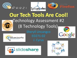 Technology Assessment #2
(8 Technology Tools)
Sheryll Uncangco
ED271-02
J. Cyrus
 