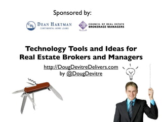 Sponsored by:




 Technology Tools and Ideas for
Real Estate Brokers and Managers
      http://DougDevitreDelivers.com
             by @DougDevitre
 