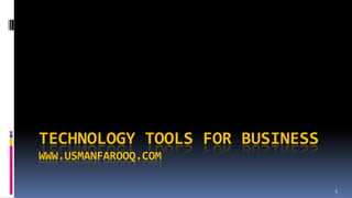 TECHNOLOGY TOOLS FOR BUSINESS
WWW.USMANFAROOQ.COM

                                1
 