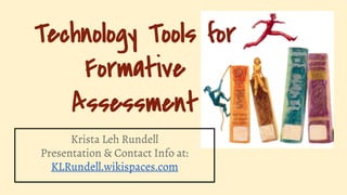 Technology Tools for
Formative
Assessment
Krista Leh Rundell
Presentation & Contact Info at:
KLRundell.wikispaces.com
 