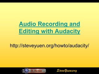 Audio Recording and
    Editing with Audacity

http://steveyuen.org/howto/audacity/



                     SteveYuen.org
 