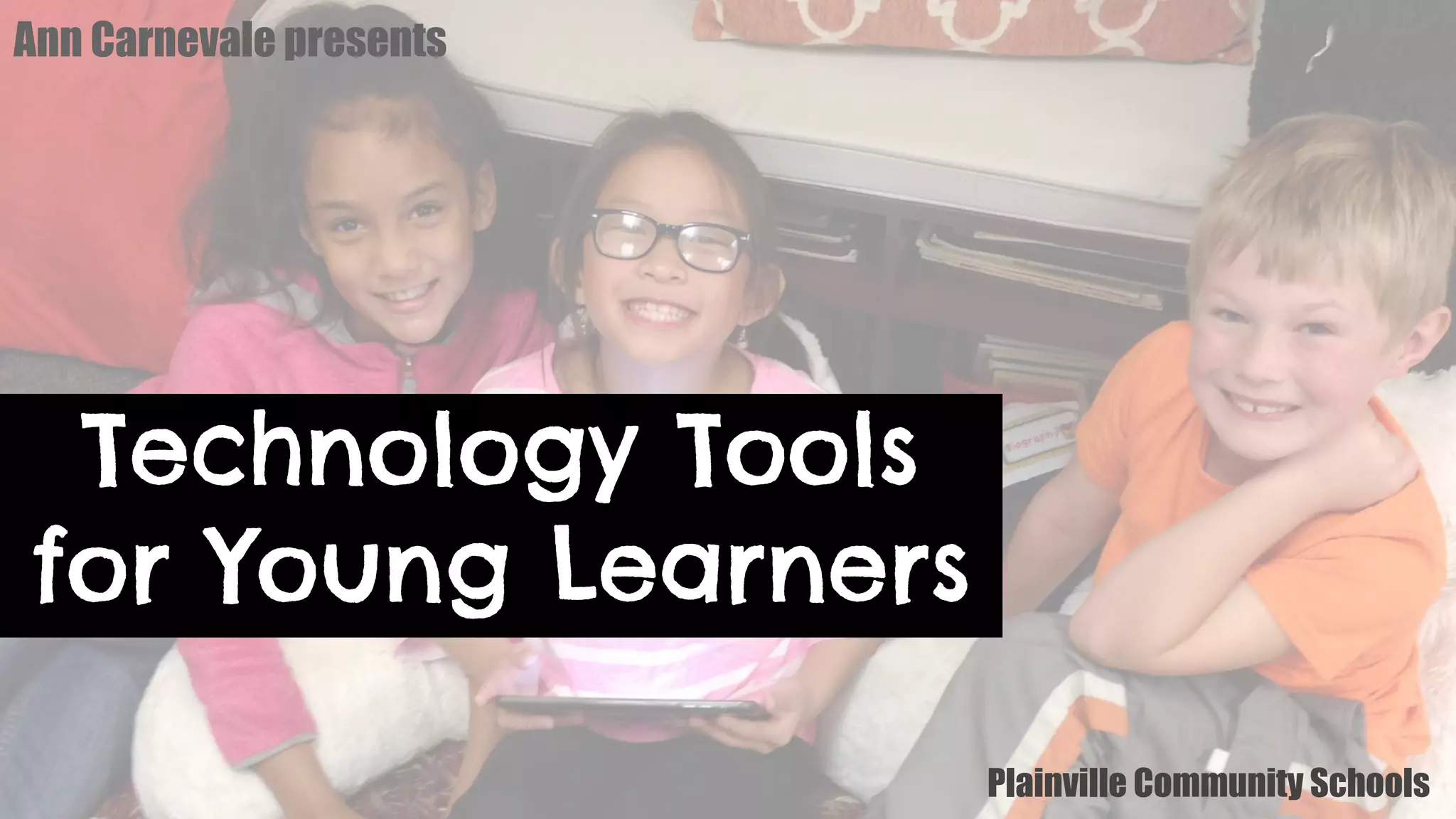 Technology Tools
for Young Learners
Plainville Community Schools
Ann Carnevale presents
 