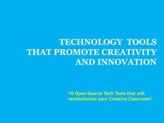 10 Open-Source Tech Tools that will
revolutionize your Creative Classroom!

 