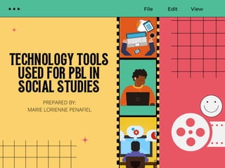 TECHNOLOGY TOOLS
USED FOR PBL IN
SOCIAL STUDIES
File Edit View
PREPARED BY:
MARIE LORIENNE PENAFIEL
 