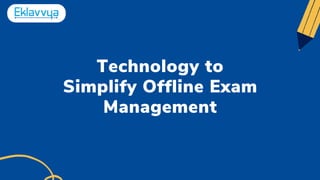 Technology to
Simplify Offline Exam
Management
 