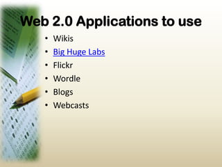 Web 2.0 Applications to useWikisBig Huge LabsFlickrWordleBlogsWebcasts