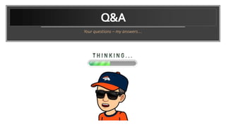 Q&A
Your questions – my answers….
 