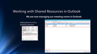 Working with Shared Resources in Outlook
We are now managing our meeting rooms in Outlook.
Adding Rooms toYour
Outlook Calendars
 
