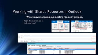 Working with Shared Resources in Outlook
We are now managing our meeting rooms in Outlook.
Room Reservations are a
click away now!
 