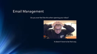 Email Management
Do you ever feel like this when opening your inbox?
It doesn’t have to be that way.
 
