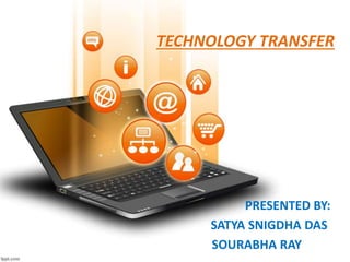 TECHNOLOGY TRANSFER
PRESENTED BY:
SATYA SNIGDHA DAS
SOURABHA RAY
 