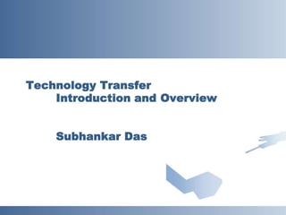 Technology Transfer
Introduction and Overview
Subhankar Das
 