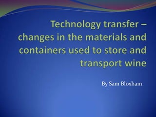 Technology transfer – changes in the materials and containers used to store and transport wine  By Sam Bloxham 