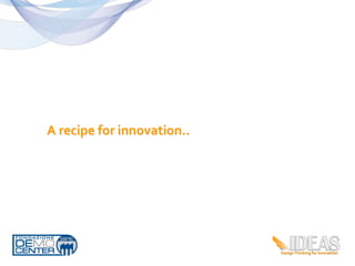A	
  recipe	
  for	
  innovation..	
  
 