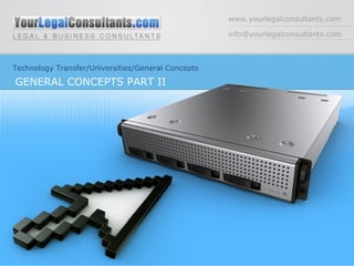www.yourlegalconsultants.com [email_address] Technology Transfer/Universities/General Concepts GENERAL CONCEPTS PART II 