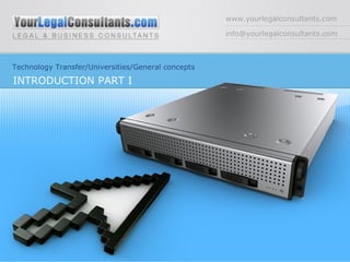 www.yourlegalconsultants.com
info@yourlegalconsultants.com
Technology Transfer/Universities/General concepts
INTRODUCTION PART I
 