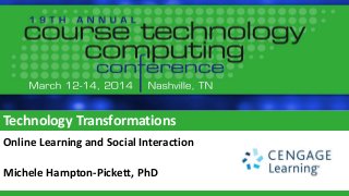 Technology Transformations
Online Learning and Social Interaction
Michele Hampton-Pickett, PhD
 