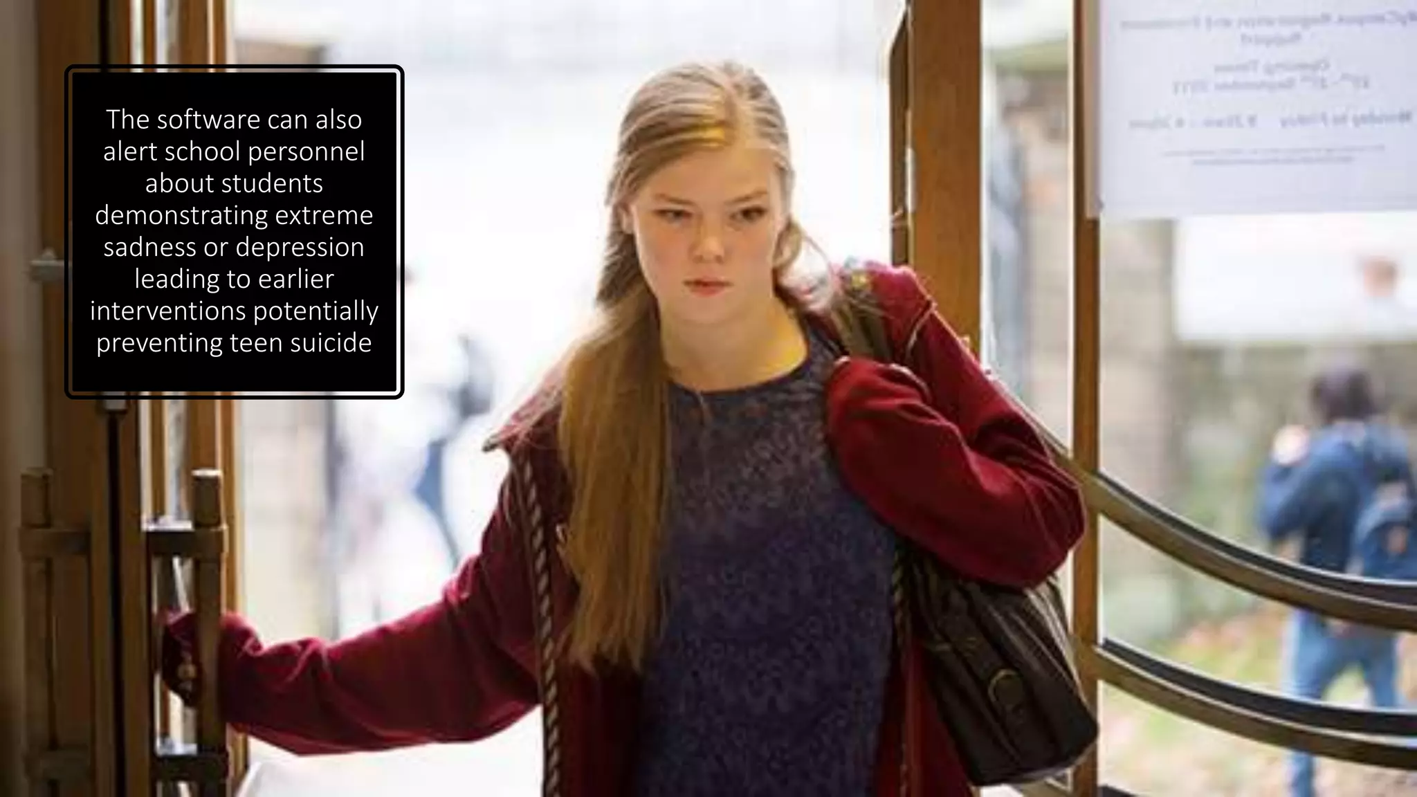 The software can also
alert school personnel
about students
demonstrating extreme
sadness or depression
leading to earlier
interventions potentially
preventing teen suicide
 