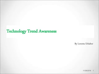 Technology Trend Awareness
By Lorenta Erhabor
11/28/2018 1
 
