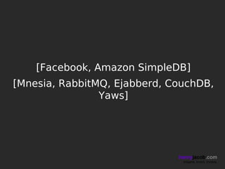 [Facebook, Amazon SimpleDB]
[Mnesia, RabbitMQ, Ejabberd, CouchDB,
                Yaws]




                              henryjacob.com
                               Imagine. Invent. Involve.
 