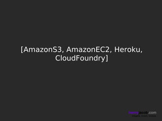 [AmazonS3, AmazonEC2, Heroku,
        CloudFoundry]




                         henryjacob.com
                          Imagine. Invent. Involve.
 