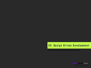 www.designdrivendevelopment.org




                        henryjacob.com
                         Imagine. Invent. Involve.
 