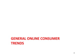 GENERAL	
  ONLINE	
  CONSUMER	
  
TRENDS	
  

                                    18
 