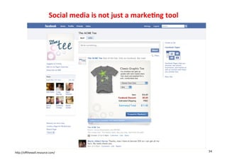Social	
  media	
  is	
  not	
  just	
  a	
  marke1ng	
  tool
                                                                                       	
  




hDp://oﬀthewall.resource.com/	
                                                               34
 
