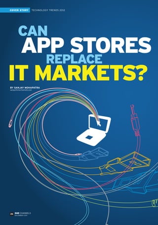 APP STORES
IT MARKETS?
CAN
REPLACE
BY SANJAY MOHAPATRA
sanjay@smechannels.com
26
COVER STORY
SME CHANNELS
DECEMBER 2011
TECHNOLOGY TRENDS 2012
Cover_Story.indd 26 20/12/11 9:14 PM
 
