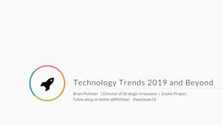 Technology Trends 2019 and Beyond
Brian Pichman | Director of Strategic Innovation | Evolve Project
Follow along on twitter @BPichman #wyosteam18
!
 