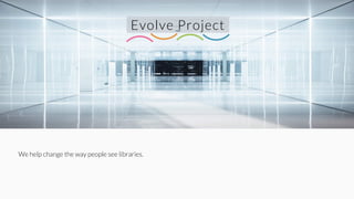 Evolve Project
We help change the way people see libraries.
 