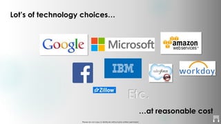 Please do not copy or distribute without prior written permission
Etc.
Lot’s of technology choices…
…at reasonable cost
 