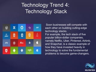 {
Technology Trend 4:
Technology Stack
Soon businesses will compete with
each other on building cutting-edge
technology st...