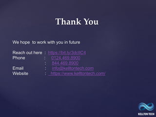 Thank You
We hope to work with you in future
Reach out here : https://bit.ly/3dcIlC4
Phone : 0124.469.8900
: 844.469.8900
...