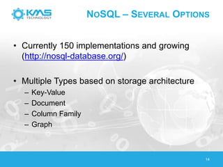 NOSQL – SEVERAL OPTIONS
• Currently 150 implementations and growing
(http://nosql-database.org/)
• Multiple Types based on storage architecture
– Key-Value
– Document
– Column Family
– Graph
14
 