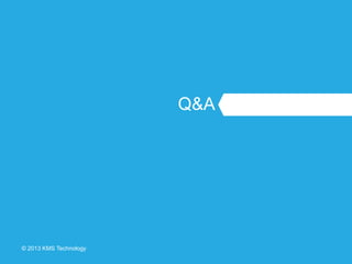 © 2013 KMS Technology
Q&A
 