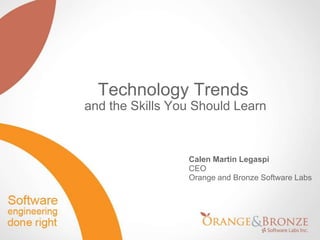 Technology Trends and the Skills You Should Learn Calen Martin Legaspi CEOOrange and Bronze Software Labs 