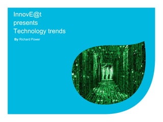 InnovE@tpresentsTechnology trends By Richard Power 