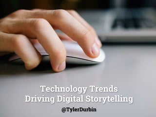 Technology Trends
Driving Digital Storytelling
@TylerDurbin
 