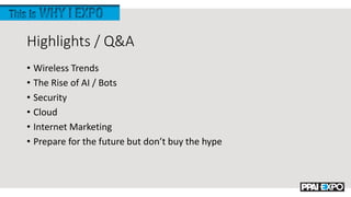 Highlights / Q&A
• Wireless Trends
• The Rise of AI / Bots
• Security
• Cloud
• Internet Marketing
• Prepare for the future but don’t buy the hype
 