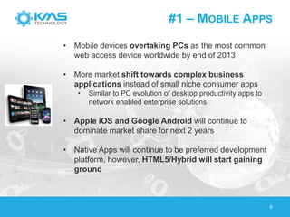 #1 – MOBILE APPS
6
• Mobile devices overtaking PCs as the most common
web access device worldwide by end of 2013
• More ma...