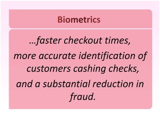 …faster checkout times,
more accurate identification of
  customers cashing checks,
and a substantial reduction in
            fraud.
 