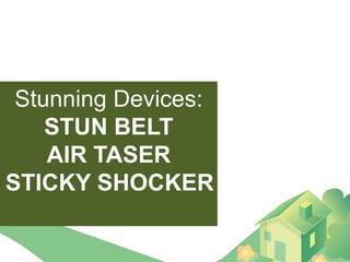 Stunning Devices:
    STUN BELT
    AIR TASER
STICKY SHOCKER
 