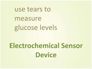 use tears to
 measure
 glucose levels

Electrochemical Sensor
        Device
 