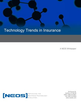 Technology Trends in Insurance 
20 Church St. 
Harford, CT 06103 
Office: 860.519.5601 
Fax: 860.519.5629 
www.neosllc.com 
A NEOS Whitepaper  